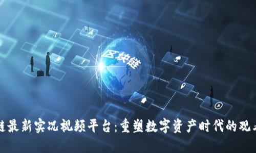 区块链最新实况视频平台:重塑数字资产时代的观看体验