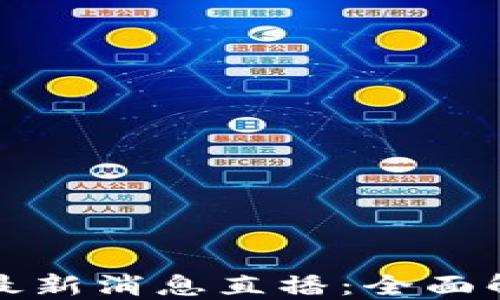 明日区块链最新消息直播:全面解读行业动态