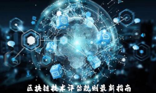 区块链技术评估规则最新指南