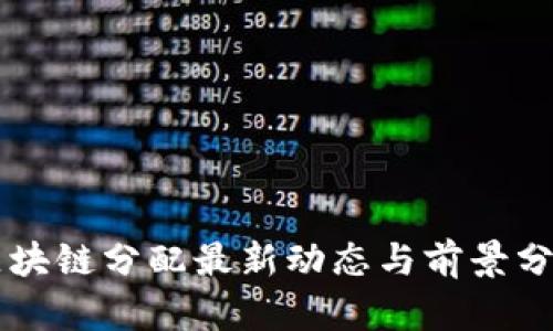 区块链分配最新动态与前景分析