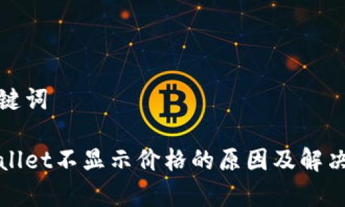 和关键词
tpWallet不显示价格的原因及解决方案