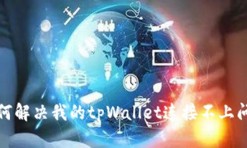 如何解决我的tpWallet连接不上问题