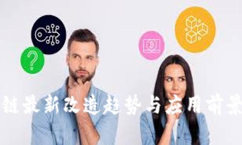 区块链最新改造趋势与应用前景探讨