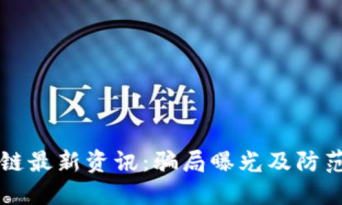 区块链最新资讯:骗局曝光及防范指南