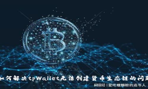 如何解决tpWallet无法创建货币生态链的问题