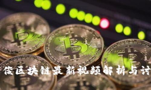 吴俊区块链最新视频解析与讨论