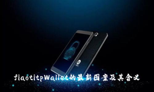 fiaotitpWallet的最新图案及其含义
