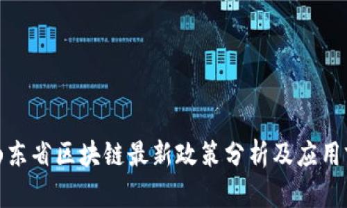 : 山东省区块链最新政策分析及应用前景
