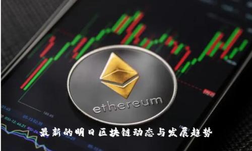 最新的明日区块链动态与发展趋势
