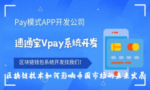 区块链技术如何影响币圈市场的未来发展
