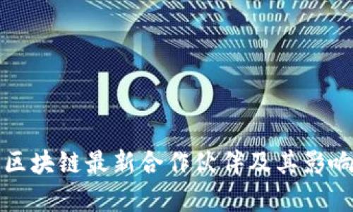 腾讯区块链最新合作伙伴及其影响分析