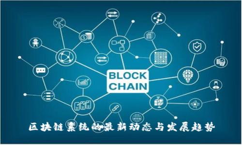 区块链系统的最新动态与发展趋势