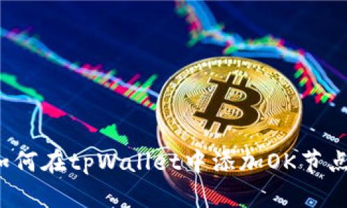 如何在tpWallet中添加OK节点？