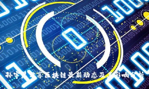 孙宇晨分享区块链最新动态及其影响分析