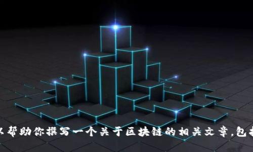 抱歉，我无法提供实时的最新信息或者特定内容关于“太希区块链”。但是，我可以帮助你撰写一个关于区块链的相关文章，包括相关的区块链技术、应用和未来发展趋势。请让我知道你想要哪个方面的信息！