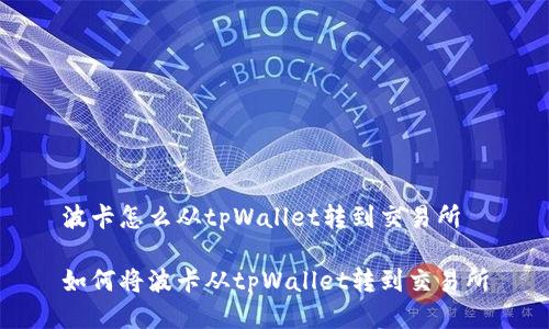 波卡怎么从tpWallet转到交易所
如何将波卡从tpWallet转到交易所
