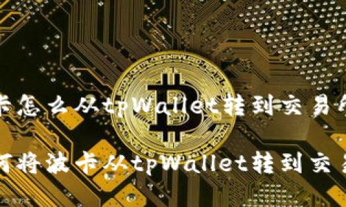 波卡怎么从tpWallet转到交易所
如何将波卡从tpWallet转到交易所