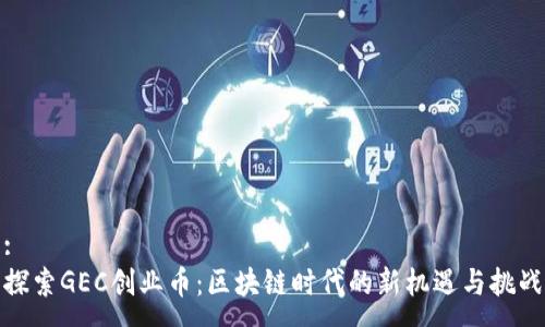 :
探索GEC创业币:区块链时代的新机遇与挑战