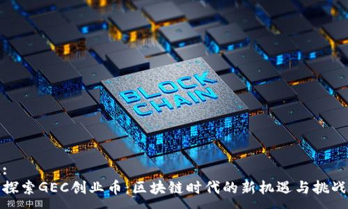 :
探索GEC创业币:区块链时代的新机遇与挑战