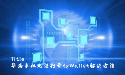 Title
华为手机无法打开tpWallet解决方法