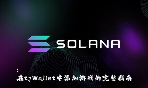 :
在tpWallet中添加游戏的完整指南