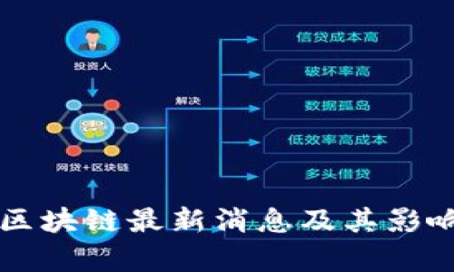 陈刚区块链最新消息及其影响分析