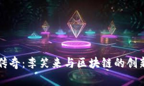 币圈传奇:李笑来与区块链的创新之路