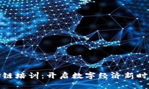 火币大学区块链培训:开启数字经济新时代的学习之旅