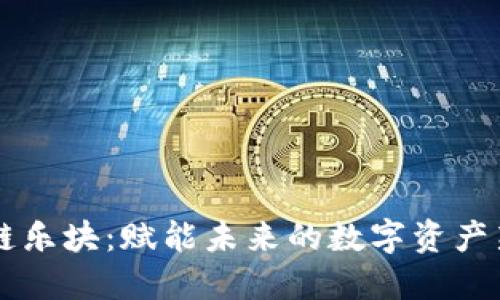 区块链乐块:赋能未来的数字资产新纪元