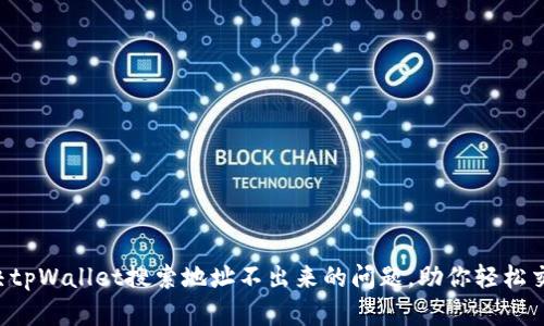 解决tpWallet搜索地址不出来的问题，助你轻松交易！