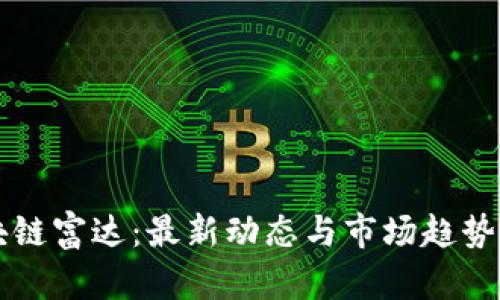 区块链富达:最新动态与市场趋势解析