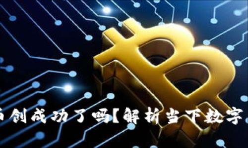 区块链币创成功了吗?解析当下数字货币动向