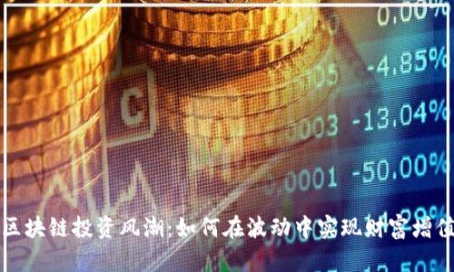 区块链投资风潮:如何在波动中实现财富增值