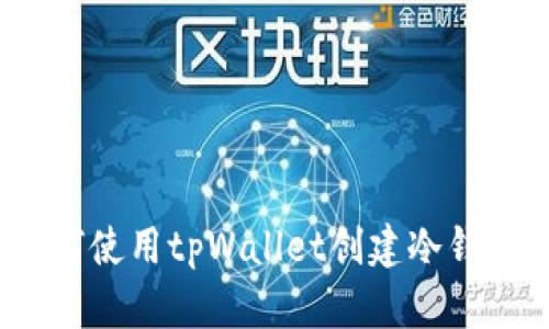 如何使用tpWallet创建冷钱包?