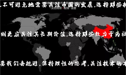 

区块链技术与币圈投资：探索真正的价值与未来

区块链, 币圈, 投资

引言：区块链的魅力

区块链，这个近年来频繁出现于我们视野中的词汇，不再仅仅是数字货币的代名词。多么令人振奋的技术，它不仅承载着虚拟货币的交易，更为整个社会的数据信息透明化提供了强有力的支持。与其说“区块链等于币圈投资”，不如说区块链是一个崭新且充满潜力的生态系统。关于区块链与币圈投资的关系，很多人深陷误区，认为二者毫无联系。然而，真相远比表面复杂。

解密区块链：不仅仅是数字货币

区块链是一种分布式记账技术，其本质是将信息以区块的形式记录在一个链上的数据库中，保证了信息的不可篡改和透明性。这意味着，在区块链上进行的所有交易和操作都会永久记录，没有任何人可以随意更改它！多么令人惊叹的概念！区块链的应用绝不仅限于比特币和以太坊，它拥有极大的拓展空间，可以应用于金融、物流、医疗等多个行业。例如，在供应链管理中，使用区块链可以实时追踪商品的来源，提高了透明度和效率。

币圈投资的误区：并非所有的虚拟货币都值得投资

币圈投资，很多人心中浮现的只是那几种众所周知的虚拟货币：比特币、以太坊等。作为一种高风险、高回报的投资方式，币圈吸引了无数的投资者。然而，市场上的虚拟货币多如繁星，并不是每一颗星星都能成为超级新星！许多“山寨币”并没有实际价值，其背后的项目可能只是一场空。在这种情况下，盲目的追逐利润，会让投资者面临巨大的风险。

区块链的真正潜力：重塑行业与生活

如果说币圈投资是短期的“高风险博弈”，那么区块链技术的应用则是长远的“价值创造”。在医疗行业，区块链的应用使得病历信息透明化，医患之间的信息不对称则可以得到有效解决。在选举投票中，区块链能够提供安全、高效的选票管理，保障选举过程的透明性和公平性。想象一下，如果我们的个人信息都可以在一个安全且透明的环境中记录和管理，我们将多么放心啊！

区块链与币圈的交集：投资者需理性看待

当然，区块链与币圈确实存在一定的交集，二者是一枚硬币的两个面。许多区块链项目通过发行自己的数字货币融资，这为他们的技术应用提供了资金支持。因此，在理解区块链的同时，投资者也不可避免地需要关注币圈的发展。选择那些拥有坚实基础和实际应用场景的区块链项目进行投资，才能更好地把握未来的机遇。

投资策略：长线与短线的选择

作为投资者，我们需要明白，不同的投资策略对于不同的市场阶段都是有针对性的。在币圈投资中，短线交易往往意味着快速 профит，但它也伴随着较大的风险。而对区块链技术的投资，则更应关注其长期价值。选择那些致力于为社会带来积极变革的项目，也许才能真正实现与区块链共同成长的愿景。投资不是赌博，而是智慧与经验的结合！

总结：区块链与币圈投资的未来之路

归根结底，区块链与币圈投资的关系并非黑白分明，它们之间既有交集也有区别。面对未来的发展，我们应当抱有好奇心与谨慎并存的态度。有太多的机会等待着我们去发掘，也有太多的风险需要我们去规避。保持理性的思考，关注技术的本质，才是绝对的赢家心态！

总之，在这个充满变化与挑战的时代，无论是区块链技术还是币圈投资，给我们的生活与工作都带来了前所未有的惊喜与动力。让我们一起期待，更美好的未来在等着我们去探索！