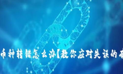 区块链币种转错怎么办？教你应对失误的有效方法
