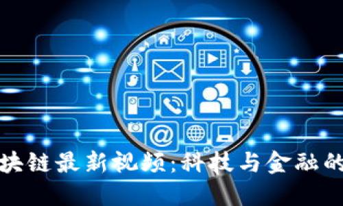 新加坡区块链最新视频：科技与金融的完美结合