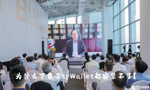 为什么下载了tpWallet却安装不了?