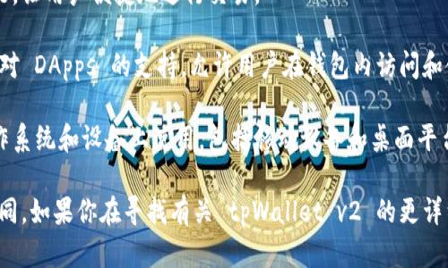 tpWallet v2 是一种数字钱包（crypto wallet），专为加密货币的存储、管理和交易而设计。以下是对 tpWallet v2 的一些关键特征和功能的概述：

1. **安全性**：tpWallet v2 通过先进的加密技术和多重身份验证机制，确保用户的资金和信息安全。

2. **用户友好界面**：它提供了一个直观的用户界面，使得不同经验水平的用户都能轻松使用。

3. **多币种支持**：该钱包支持多种加密货币，用户可以在一个平台上管理所有资产。

4. **交易功能**：tpWallet v2 通常提供简单的买卖功能，让用户便捷地进行交易。

5. **去中心化应用（DApps）支持**：一些版本可能集成了对 DApps 的支持，允许用户在钱包内访问和使用去中心化应用。

6. **跨平台兼容性**：tpWallet v2 通常可以在多种操作系统和设备上使用，包括移动设备和桌面平台。

当然，具体的功能和特性可能会根据版本和更新而有所不同。如果你在寻找有关 tpWallet v2 的更详细的信息，建议访问其官方网站或相关社区获取最新资讯。