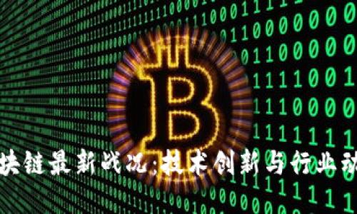 中国区块链最新战况:技术创新与行业动态并进